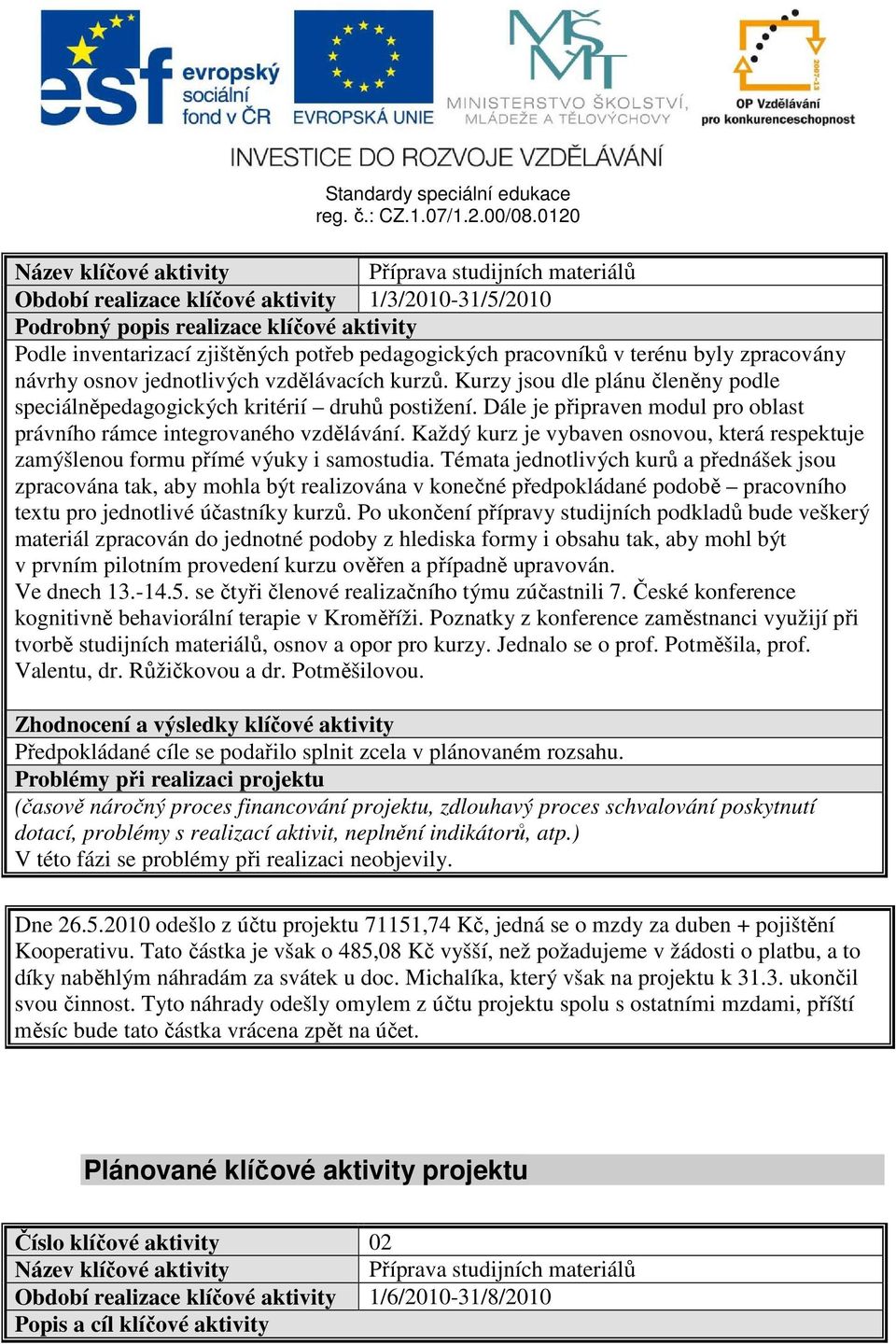 Dále je připraven modul pro oblast právního rámce integrovaného vzdělávání. Každý kurz je vybaven osnovou, která respektuje zamýšlenou formu přímé výuky i samostudia.