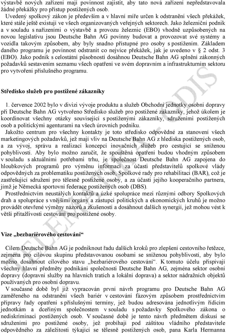 Jako železniční podnik a v souladu s nařízeními o výstavbě a provozu železnic (EBO) vhodně uzpůsobených na novou legislativu jsou Deutsche Bahn AG povinny budovat a provozovat své systémy a vozidla