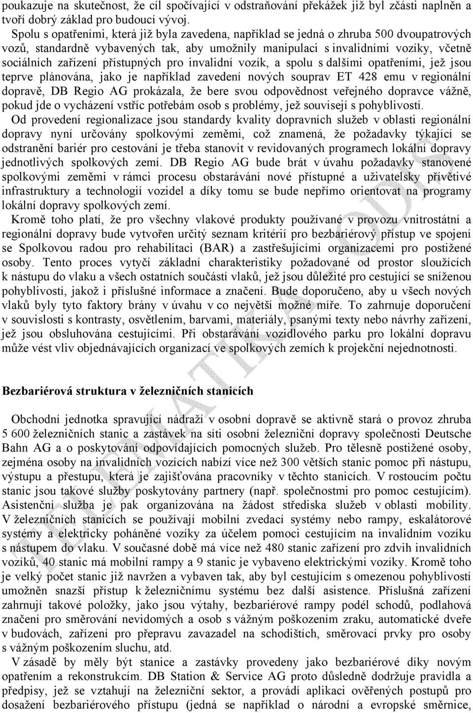 přístupných pro invalidní vozík, a spolu s dalšími opatřeními, jež jsou teprve plánována, jako je například zavedení nových souprav ET 428 emu v regionální dopravě, DB Regio AG prokázala, že bere