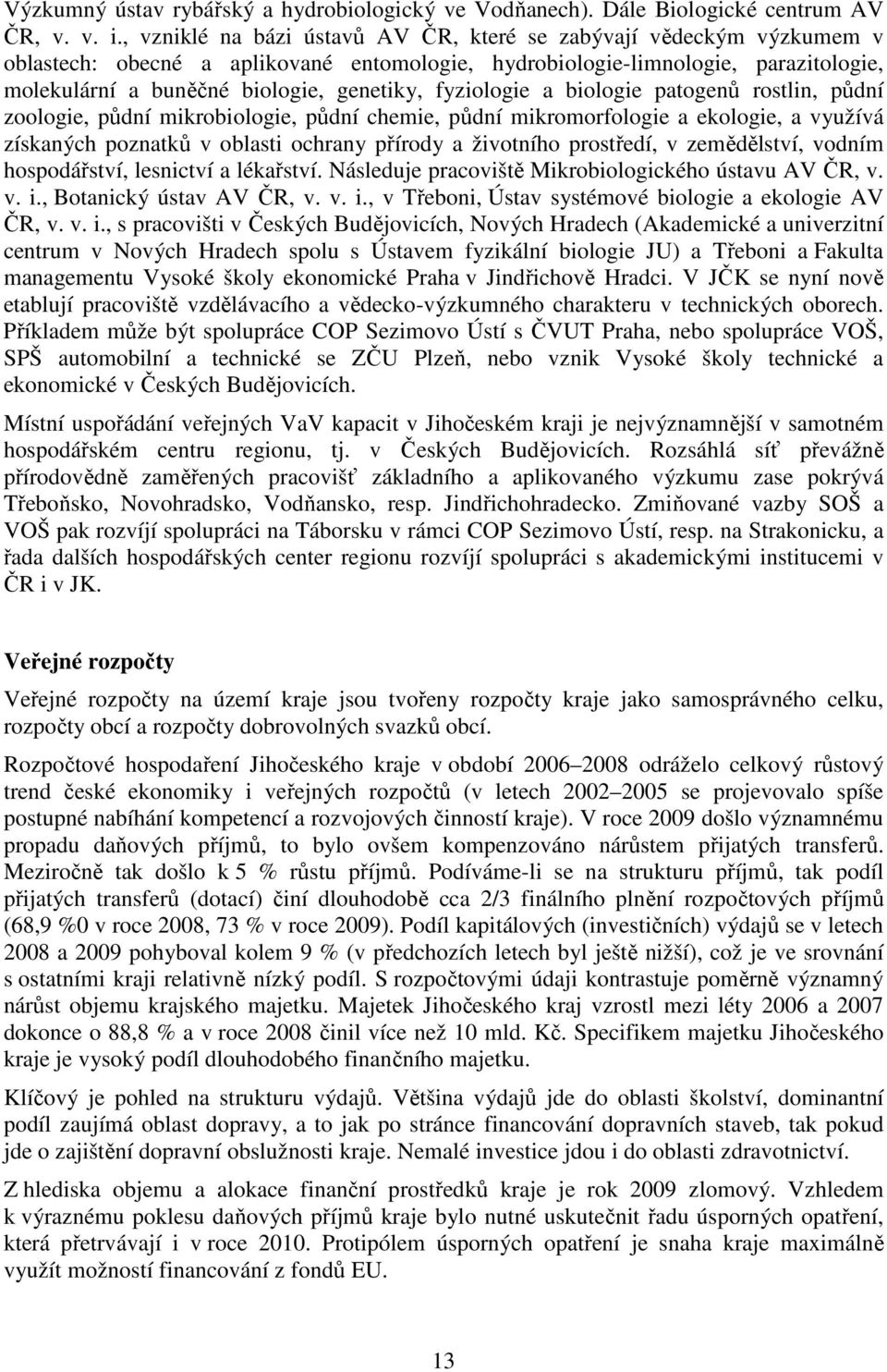 fyziologie a biologie patogenů rostlin, půdní zoologie, půdní mikrobiologie, půdní chemie, půdní mikromorfologie a ekologie, a využívá získaných poznatků v oblasti ochrany přírody a životního