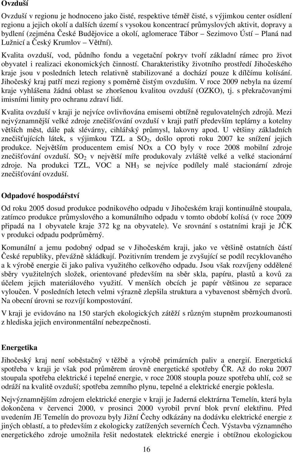 Kvalita ovzduší, vod, půdního fondu a vegetační pokryv tvoří základní rámec pro život obyvatel i realizaci ekonomických činností.