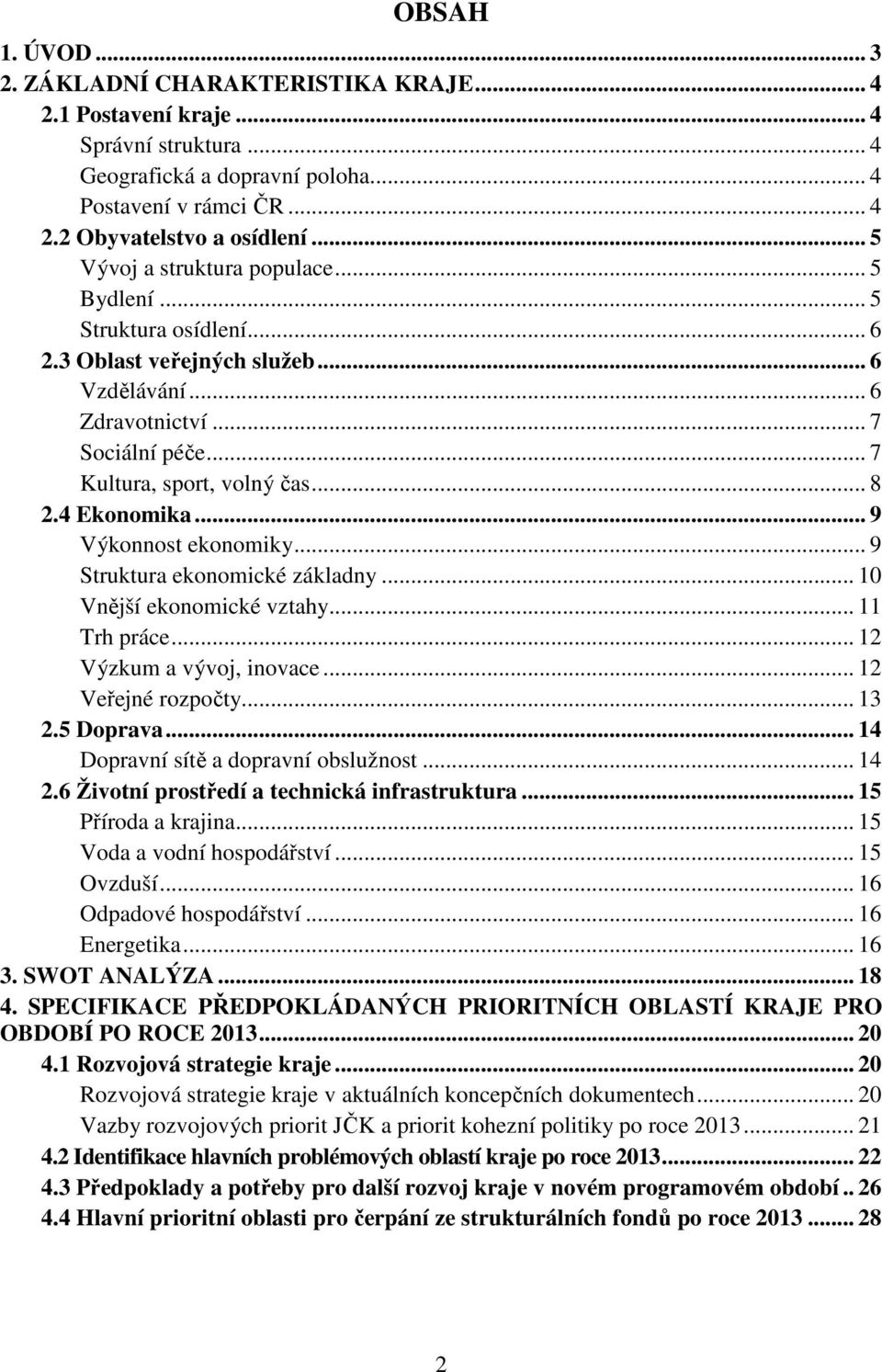 4 Ekonomika... 9 Výkonnost ekonomiky... 9 Struktura ekonomické základny... 10 Vnější ekonomické vztahy... 11 Trh práce... 12 Výzkum a vývoj, inovace... 12 Veřejné rozpočty... 13 2.5 Doprava.