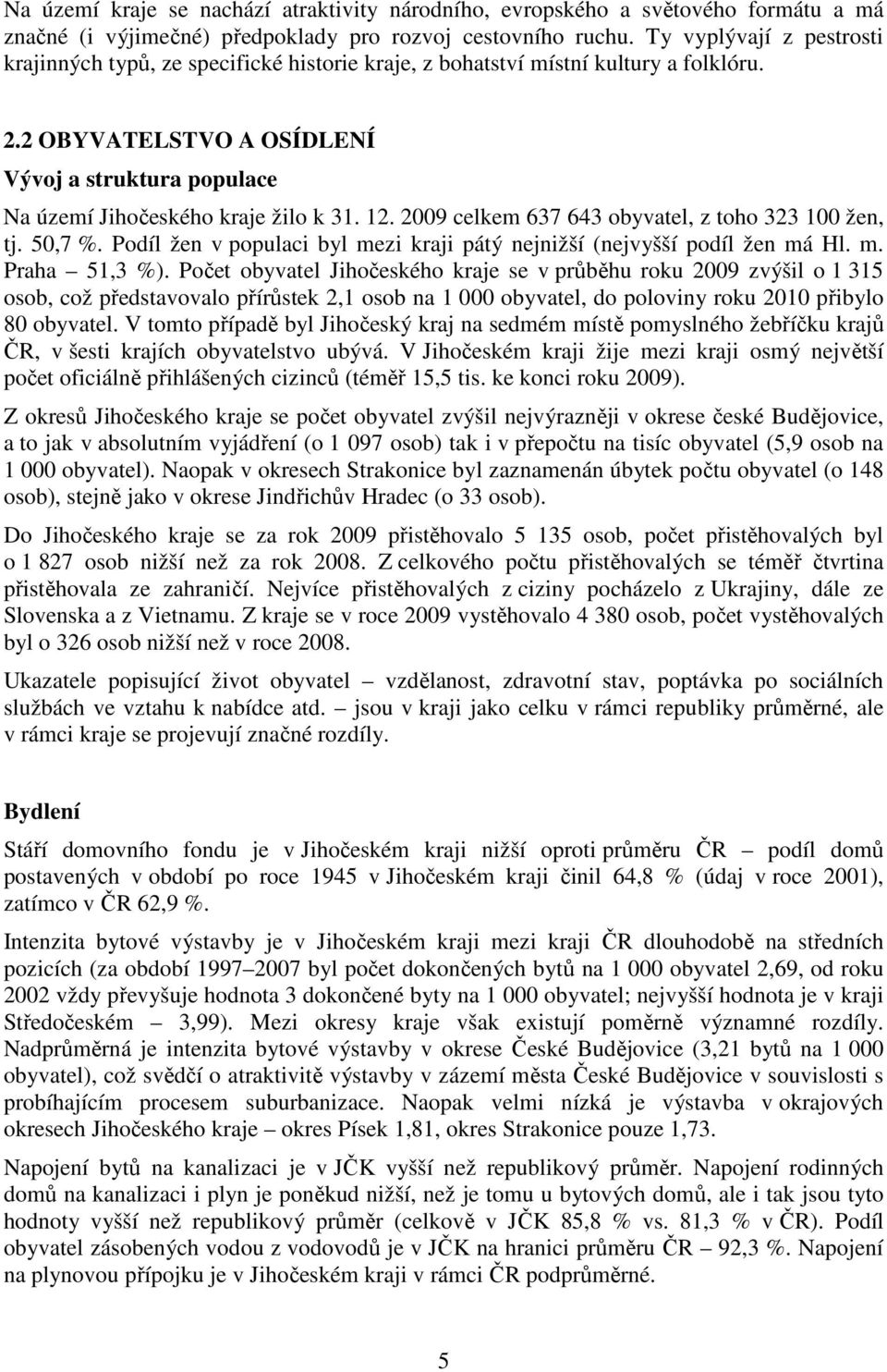 2 OBYVATELSTVO A OSÍDLENÍ Vývoj a struktura populace Na území Jihočeského kraje žilo k 31. 12. 2009 celkem 637 643 obyvatel, z toho 323 100 žen, tj. 50,7 %.