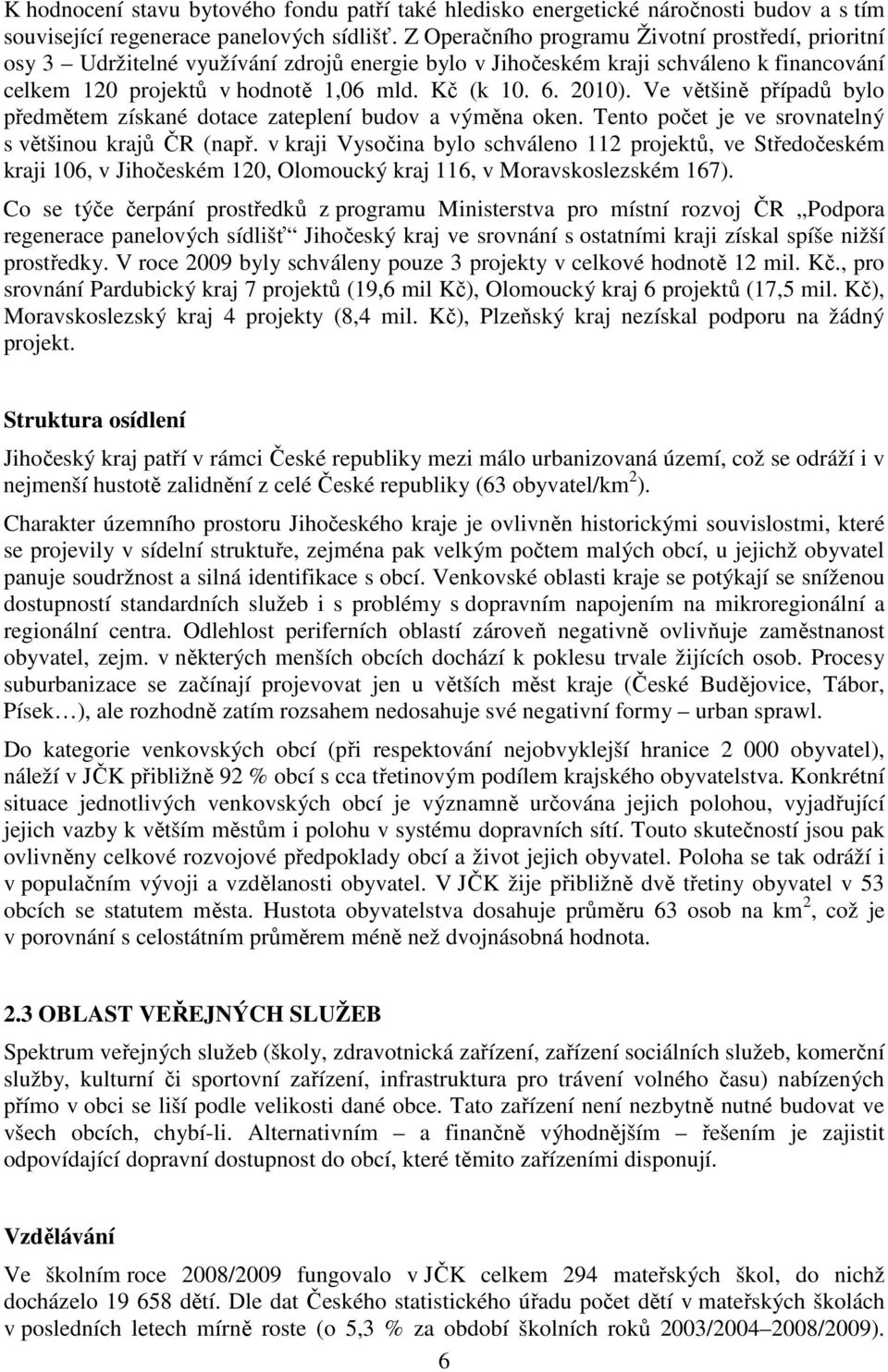 Ve většině případů bylo předmětem získané dotace zateplení budov a výměna oken. Tento počet je ve srovnatelný s většinou krajů ČR (např.