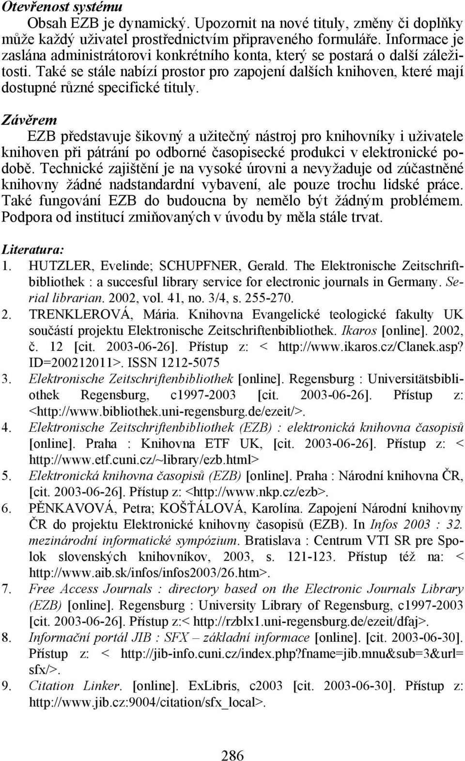 Závěrem EZB představuje šikovný a užitečný nástroj pro knihovníky i uživatele knihoven při pátrání po odborné časopisecké produkci v elektronické podobě.