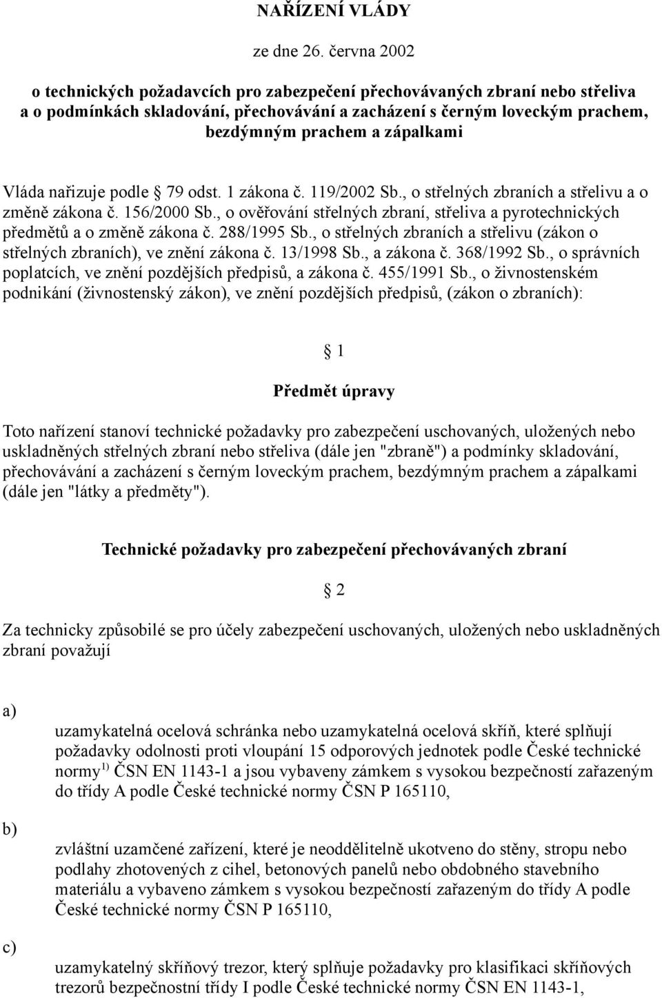 Vláda nařizuje podle 79 odst. 1 zákona č. 119/2002 Sb., o střelných zbraních a střelivu a o změně zákona č. 156/2000 Sb.