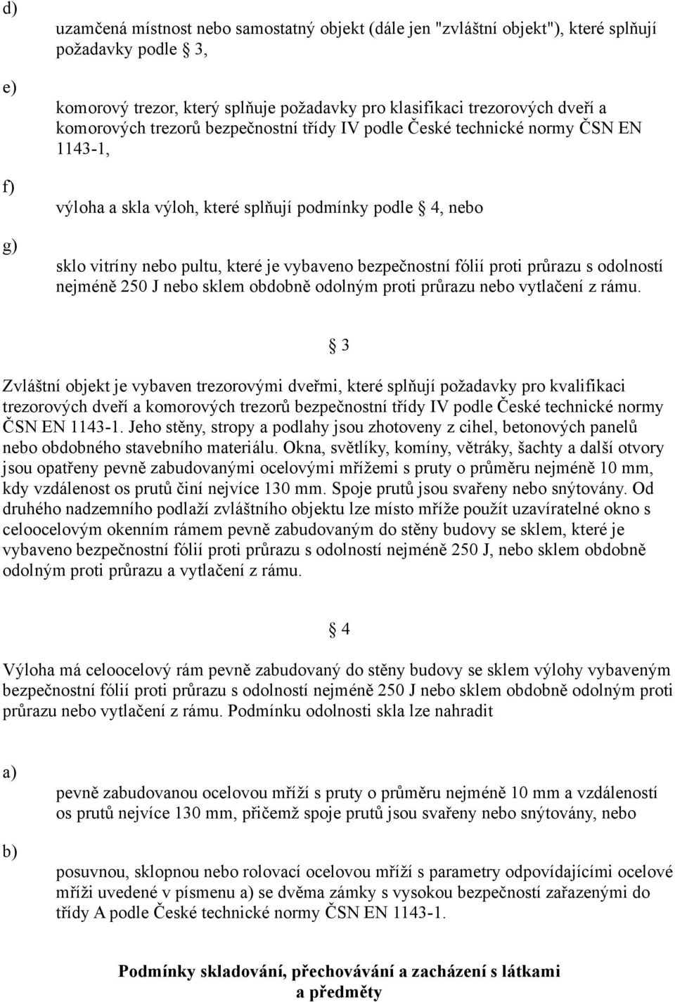 fólií proti průrazu s odolností nejméně 250 J nebo sklem obdobně odolným proti průrazu nebo vytlačení z rámu.