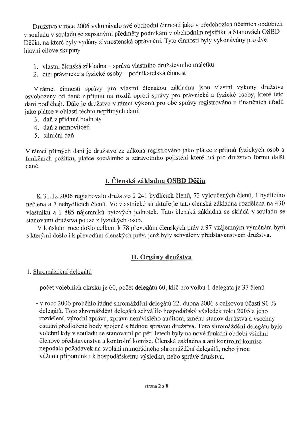 cizí právnické a fyzické osoby - podnikatelská cinnost V rámci cinností správy pro vlastní clenskou základnu jsou vlastní výkony družstva osvobozeny od dane z príjmu na rozdíl oproti správy pro