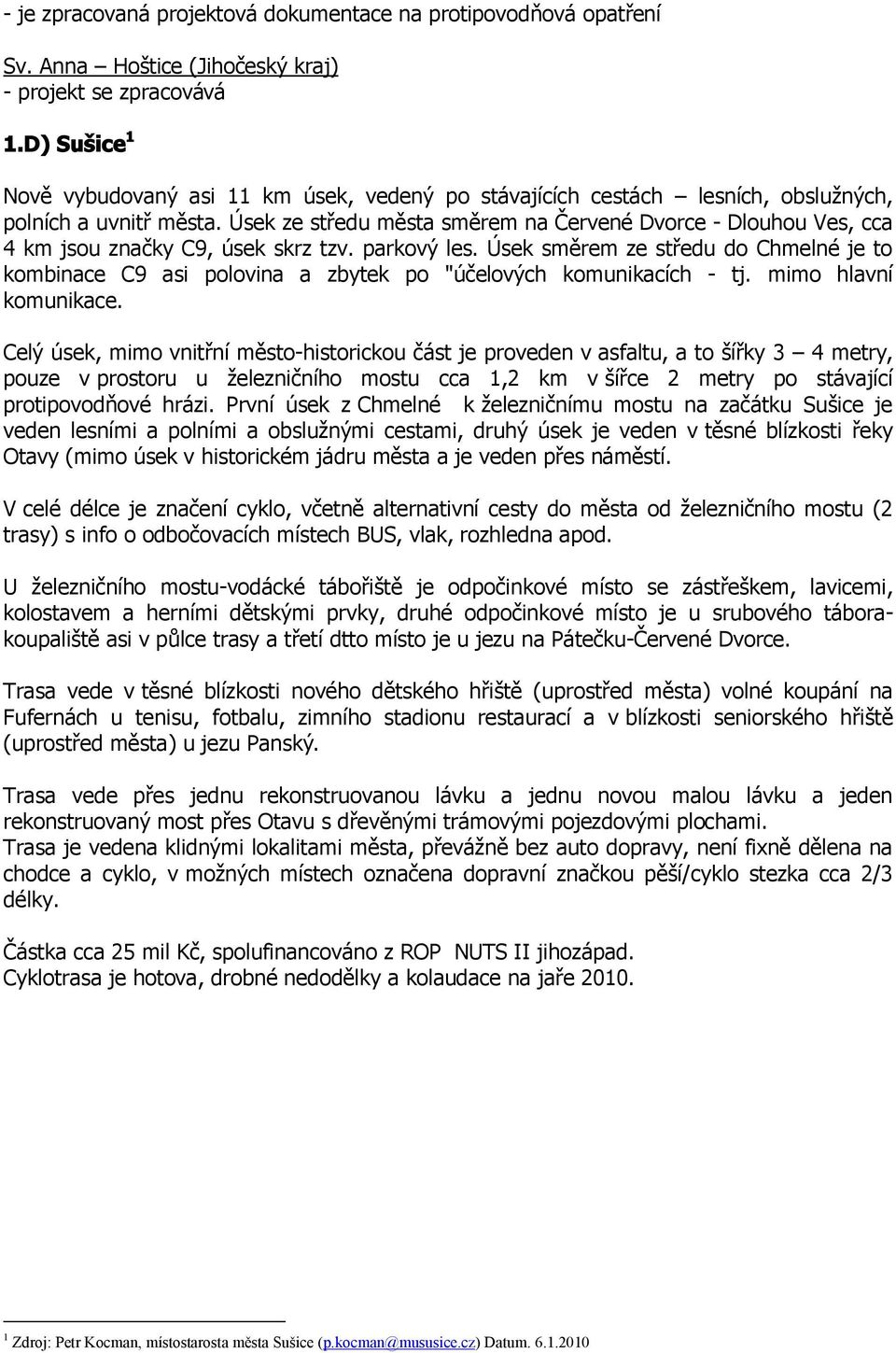 Úsek ze středu města směrem na Červené Dvorce - Dlouhou Ves, cca 4 km jsou značky C9, úsek skrz tzv. parkový les.