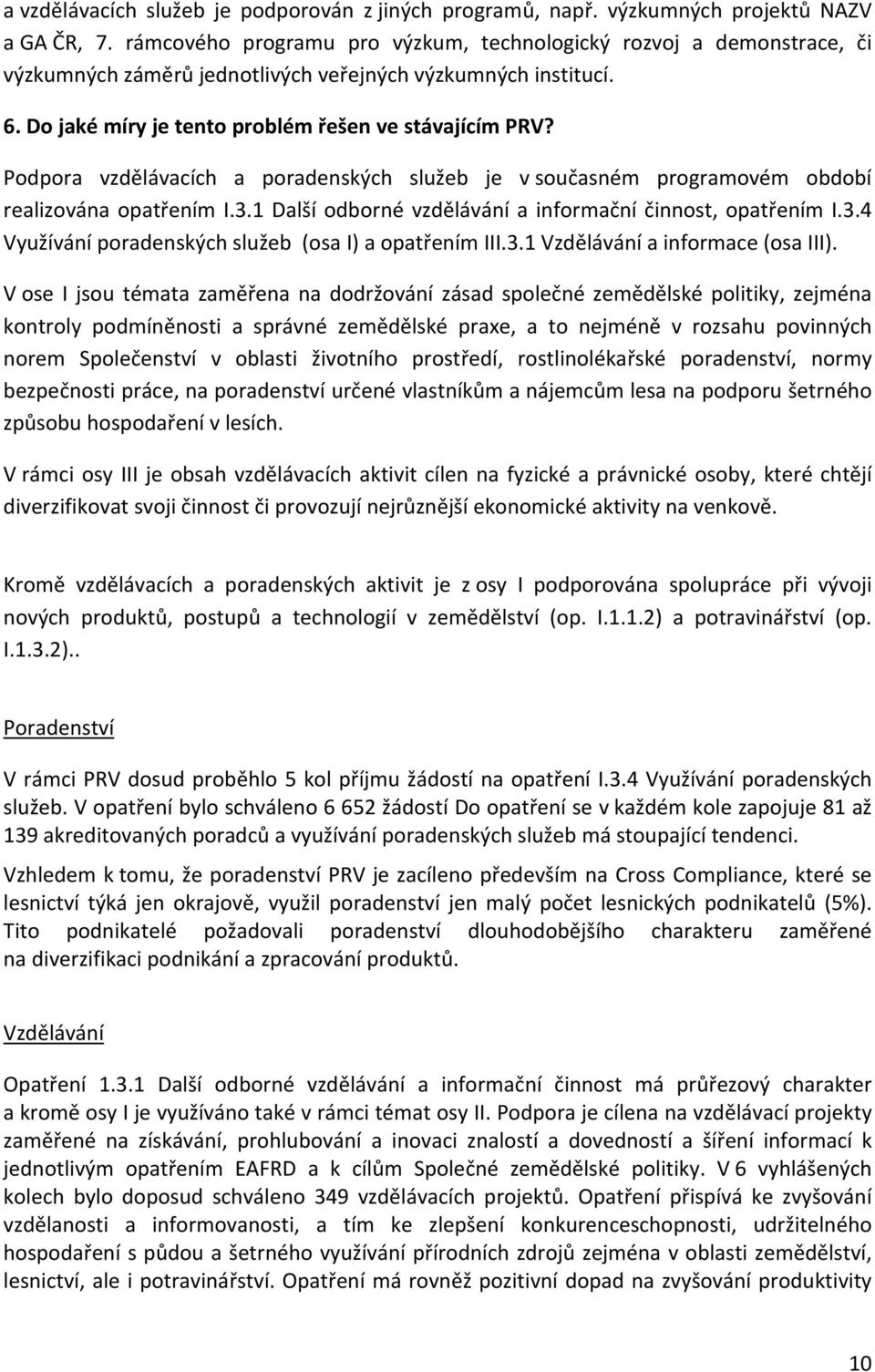 Podpora vzdělávacích a poradenských služeb je v současném programovém období realizována opatřením I.3.1 Další odborné vzdělávání a informační činnost, opatřením I.3.4 Využívání poradenských služeb (osa I) a opatřením III.