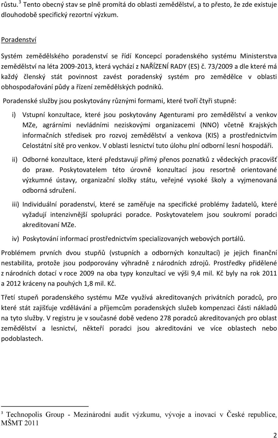 73/2009 a dle které má každý členský stát povinnost zavést poradenský systém pro zemědělce v oblasti obhospodařování půdy a řízení zemědělských podniků.