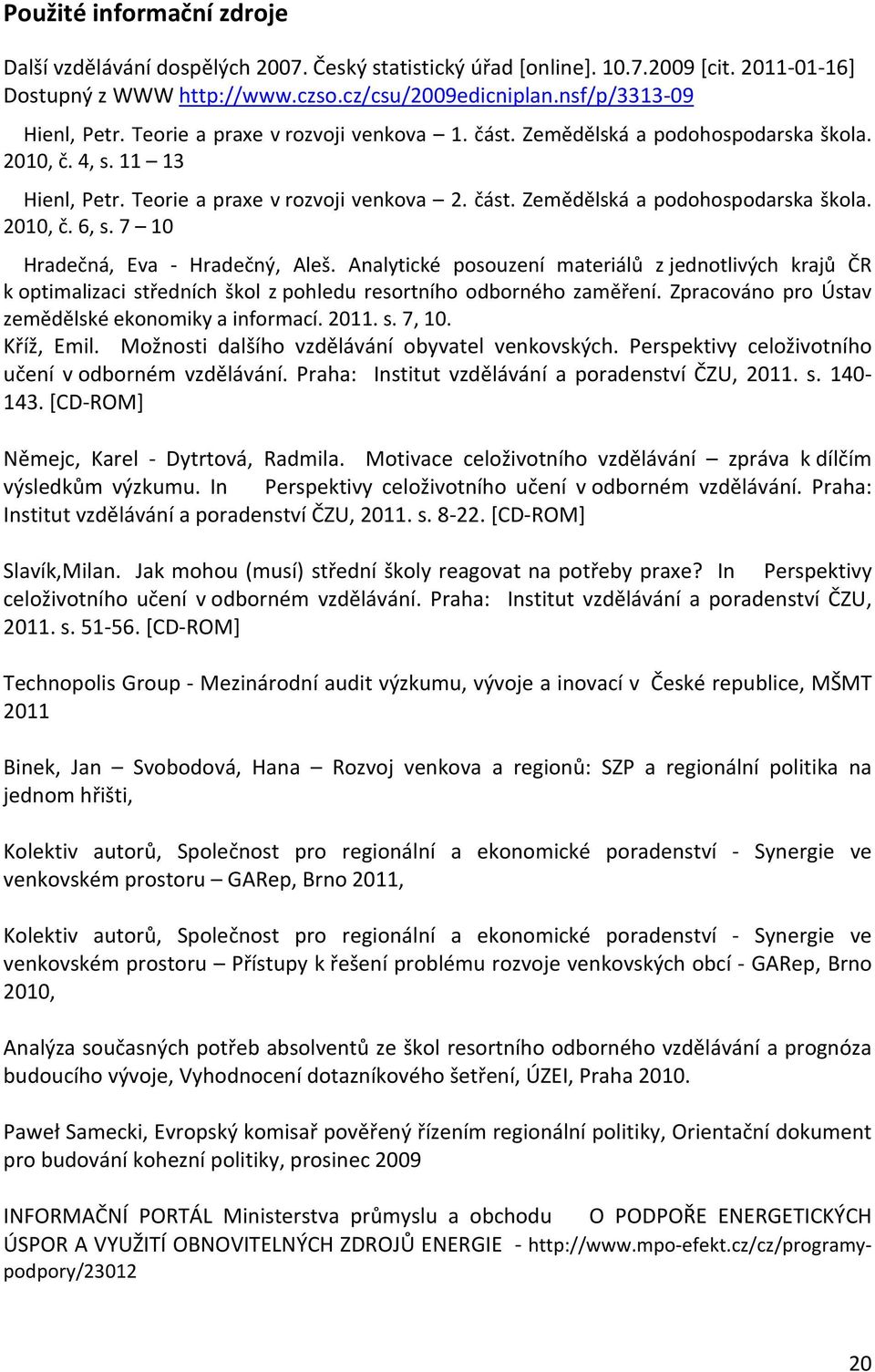 7 10 Hradečná, Eva Hradečný, Aleš. Analytické posouzení materiálů z jednotlivých krajů ČR k optimalizaci středních škol z pohledu resortního odborného zaměření.