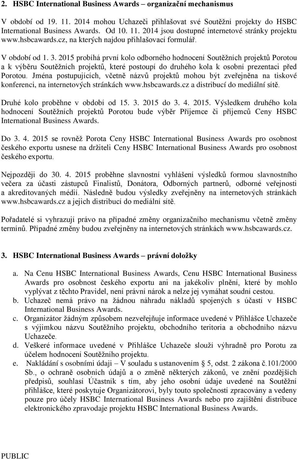 2015 probíhá první kolo odborného hodnocení Soutěžních projektů Porotou a k výběru Soutěžních projektů, které postoupí do druhého kola k osobní prezentaci před Porotou.