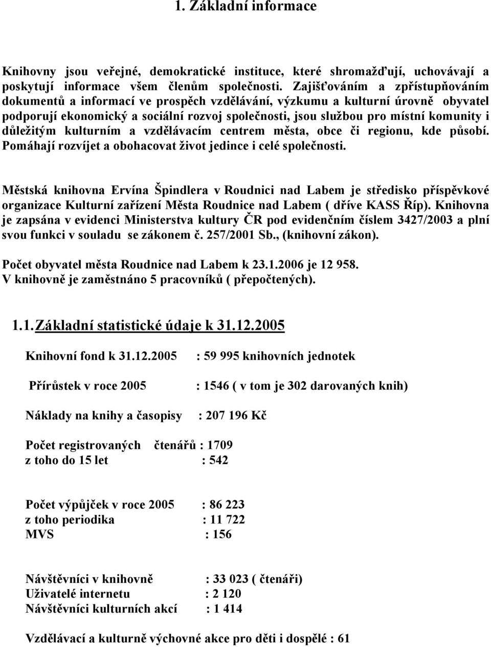 důležitým kulturním a vzdělávacím centrem města, obce či regionu, kde působí. Pomáhají rozvíjet a obohacovat život jedince i celé společnosti.