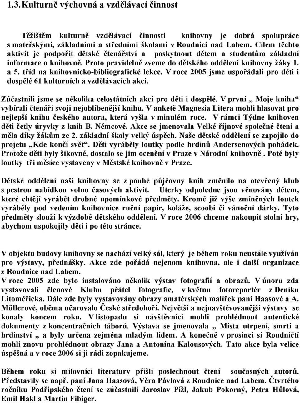 tříd na knihovnicko-bibliografické lekce. V roce 2005 jsme uspořádali pro děti i dospělé 61 kulturních a vzdělávacích akcí. Zúčastnili jsme se několika celostátních akcí pro děti i dospělé.