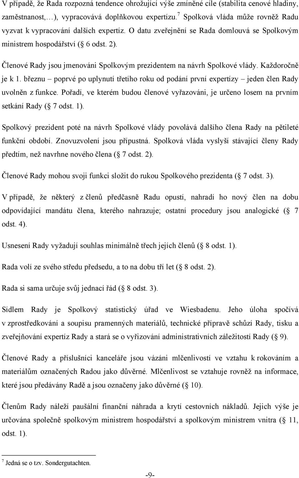 Členové Rady jsou jmenováni Spolkovým prezidentem na návrh Spolkové vlády. Každoročně je k 1. březnu poprvé po uplynutí třetího roku od podání první expertízy jeden člen Rady uvolněn z funkce.