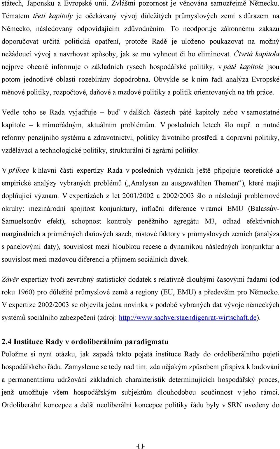 To neodporuje zákonnému zákazu doporučovat určitá politická opatření, protože Radě je uloženo poukazovat na možný nežádoucí vývoj a navrhovat způsoby, jak se mu vyhnout či ho eliminovat.