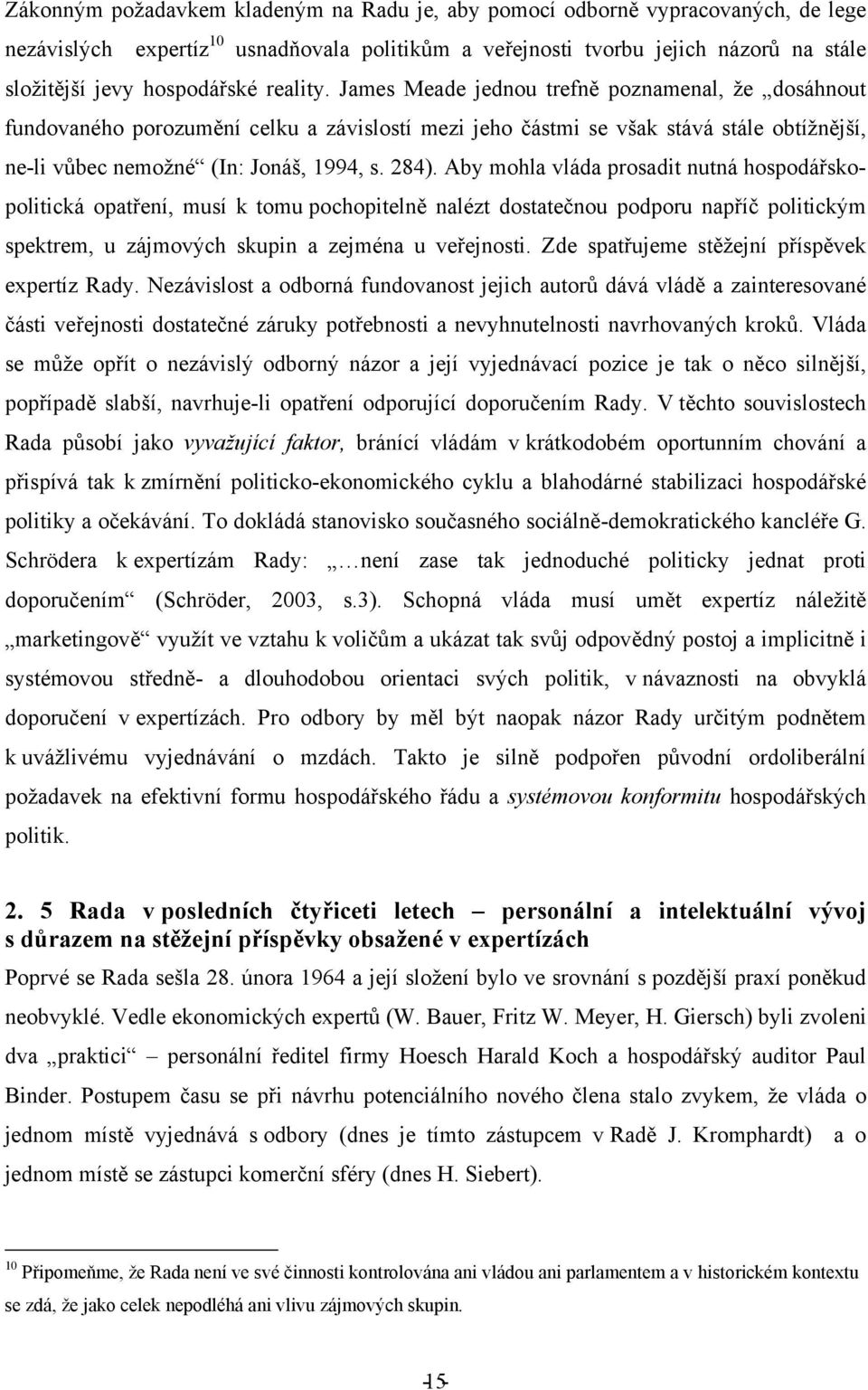 Aby mohla vláda prosadit nutná hospodářskopolitická opatření, musí k tomu pochopitelně nalézt dostatečnou podporu napříč politickým spektrem, u zájmových skupin a zejména u veřejnosti.