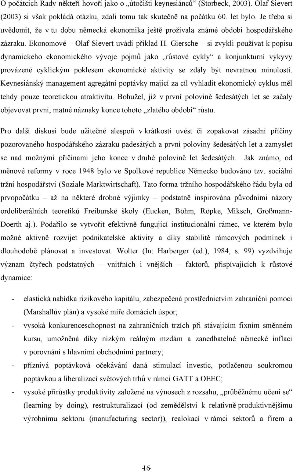 Giersche si zvykli používat k popisu dynamického ekonomického vývoje pojmů jako růstové cykly a konjunkturní výkyvy provázené cyklickým poklesem ekonomické aktivity se zdály být nevratnou minulostí.