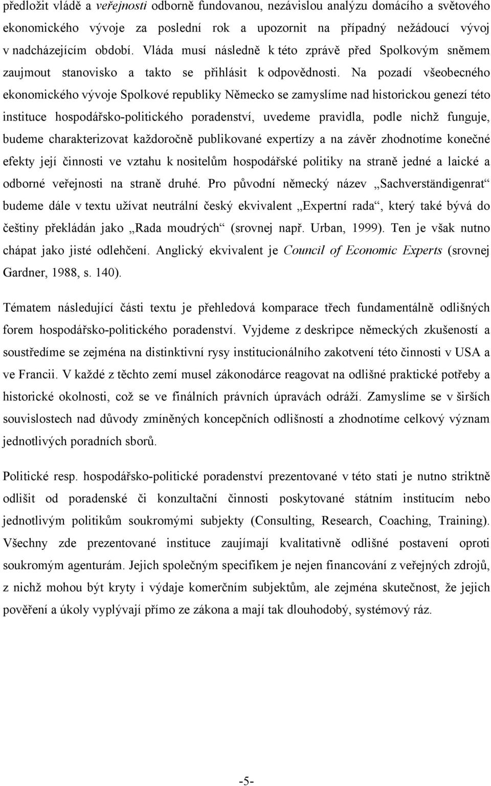 Na pozadí všeobecného ekonomického vývoje Spolkové republiky Německo se zamyslíme nad historickou genezí této instituce hospodářsko-politického poradenství, uvedeme pravidla, podle nichž funguje,