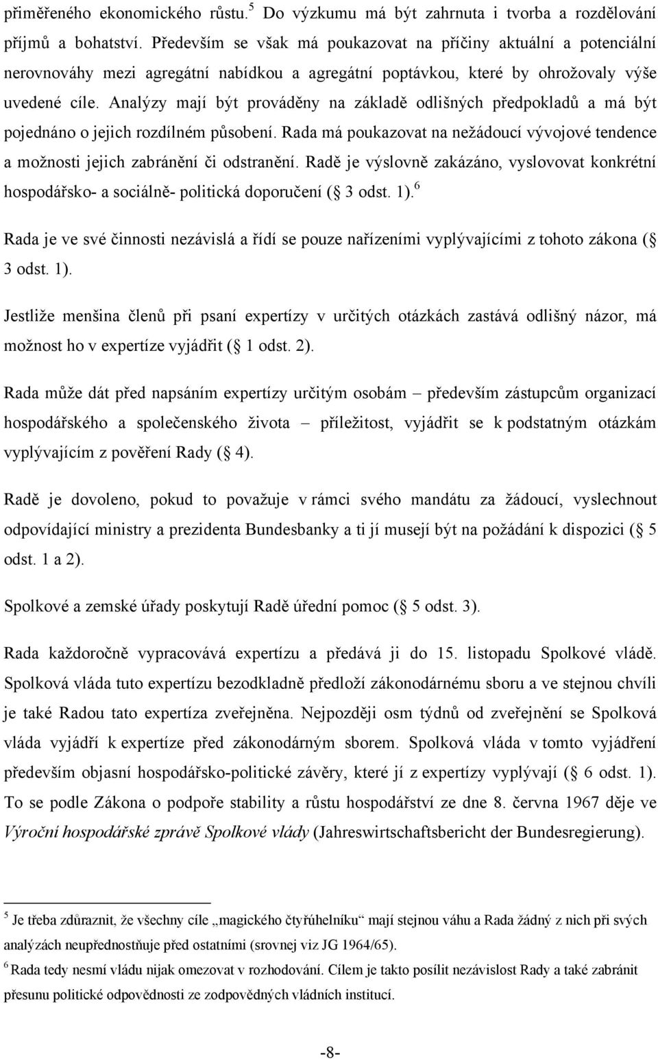 Analýzy mají být prováděny na základě odlišných předpokladů a má být pojednáno o jejich rozdílném působení. Rada má poukazovat na nežádoucí vývojové tendence a možnosti jejich zabránění či odstranění.