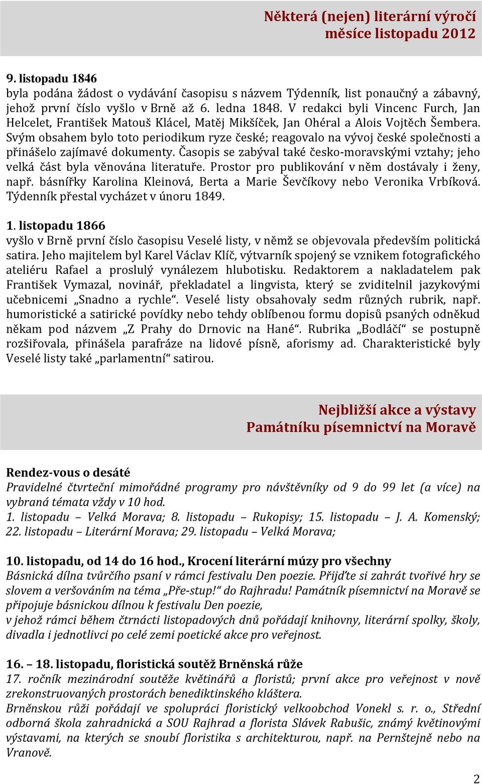 Svým obsahem bylo toto periodikum ryze české; reagovalo na vývoj české společnosti a přinášelo zajímavé dokumenty.