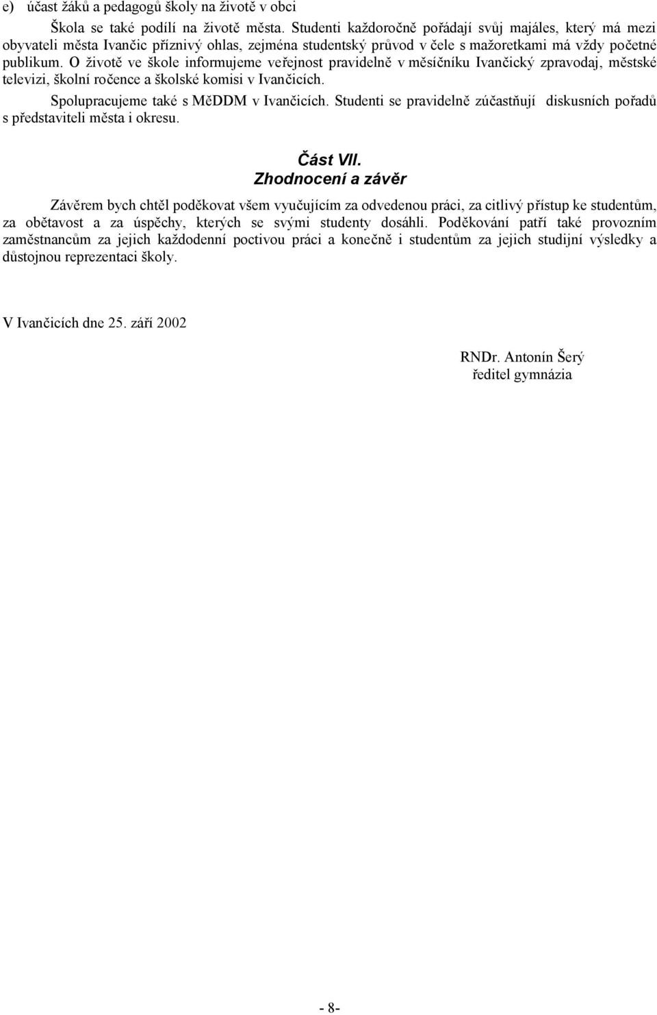 O životě ve škole informujeme veřejnost pravidelně v měsíčníku Ivančický zpravodaj, městské televizi, školní ročence a školské komisi v Ivančicích. Spolupracujeme také s MěDDM v Ivančicích.