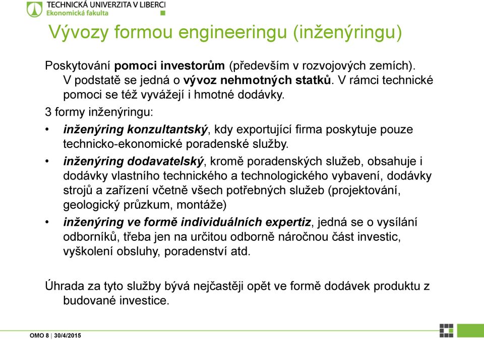 inženýring dodavatelský, kromě poradenských služeb, obsahuje i dodávky vlastního technického a technologického vybavení, dodávky strojů a zařízení včetně všech potřebných služeb (projektování,