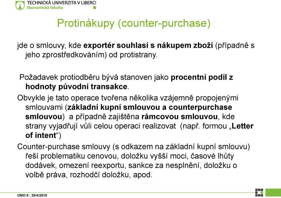 Obvykle je tato operace tvořena několika vzájemně propojenými smlouvami (základní kupní smlouvou a counterpurchase smlouvou) a případně zajištěna rámcovou smlouvou, kde