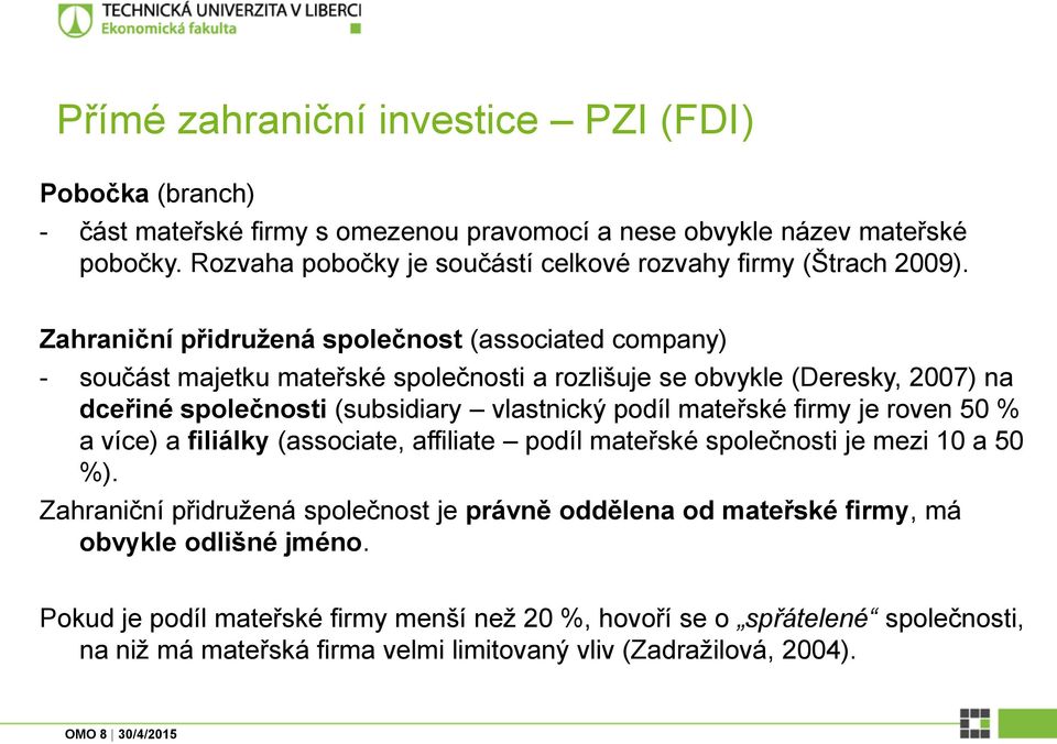 Zahraniční přidružená společnost (associated company) - součást majetku mateřské společnosti a rozlišuje se obvykle (Deresky, 2007) na dceřiné společnosti (subsidiary vlastnický podíl