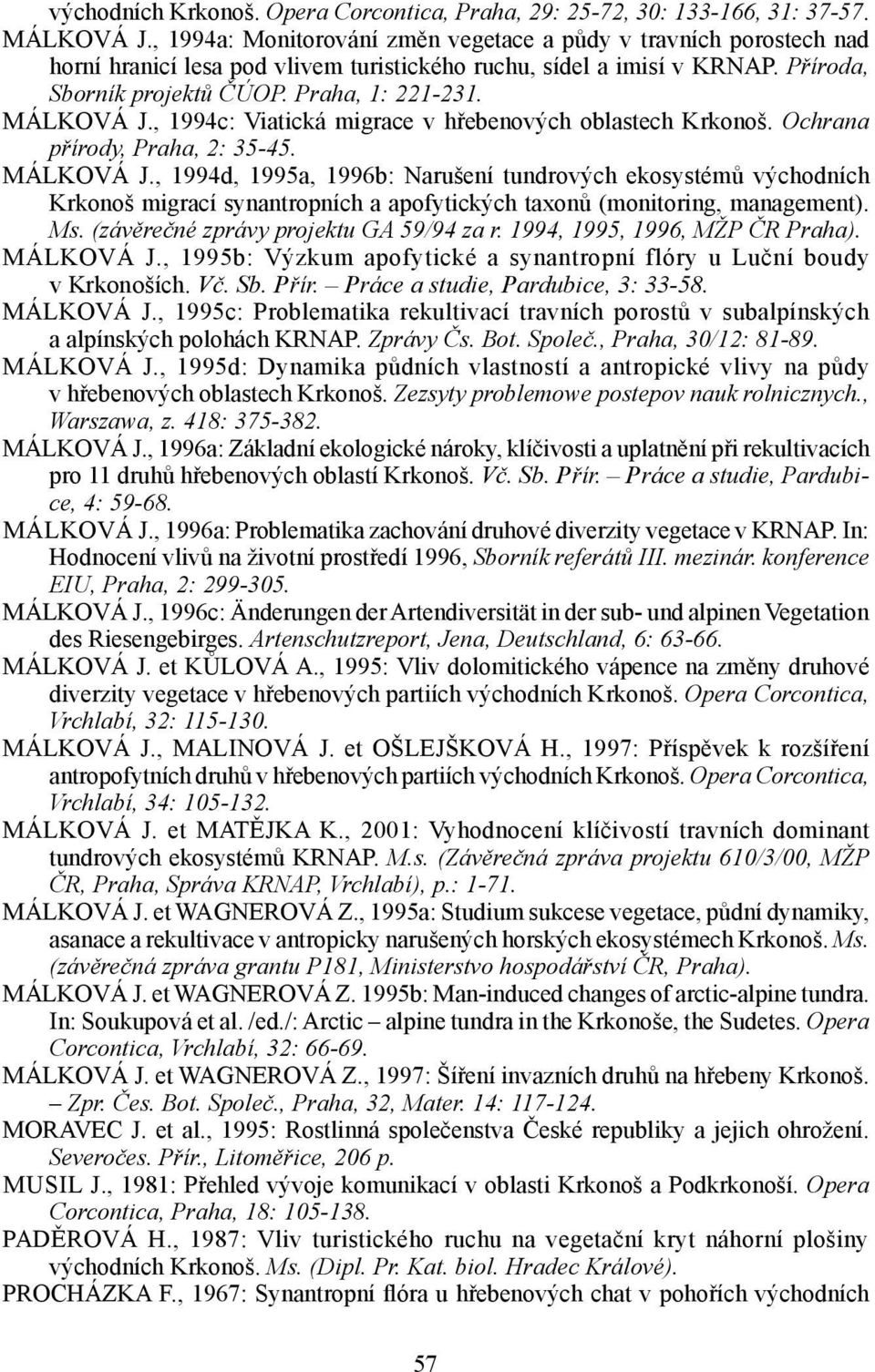 MÁLKOVÁ J., 1994c: Viatická migrace v hřebenových oblastech Krkonoš. Ochrana přírody, Praha, 2: 35-45. MÁLKOVÁ J.