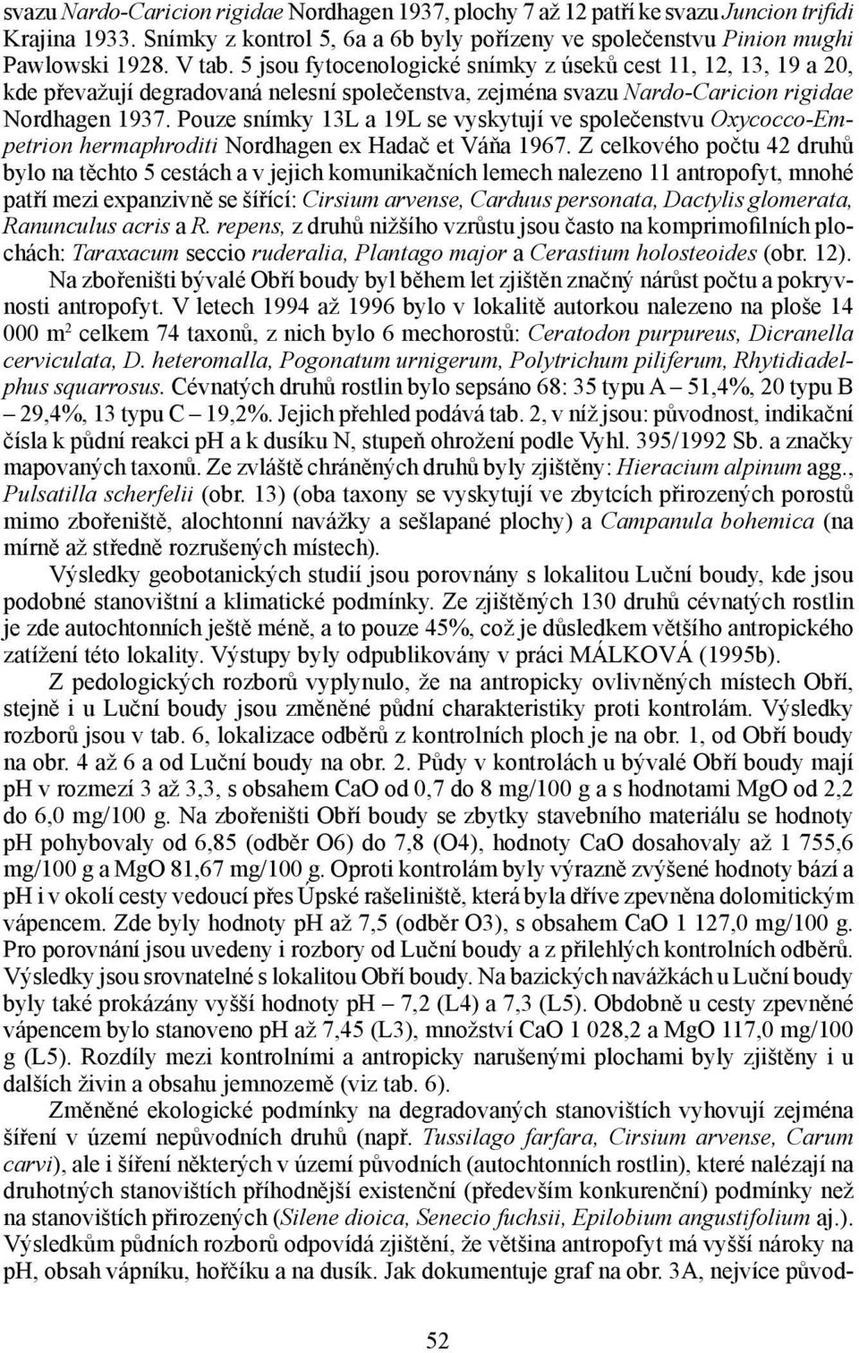 Pouze snímky 13L a 19L se vyskytují ve společenstvu Oxycocco-Empetrion hermaphroditi Nordhagen ex Hadač et Váňa 1967.