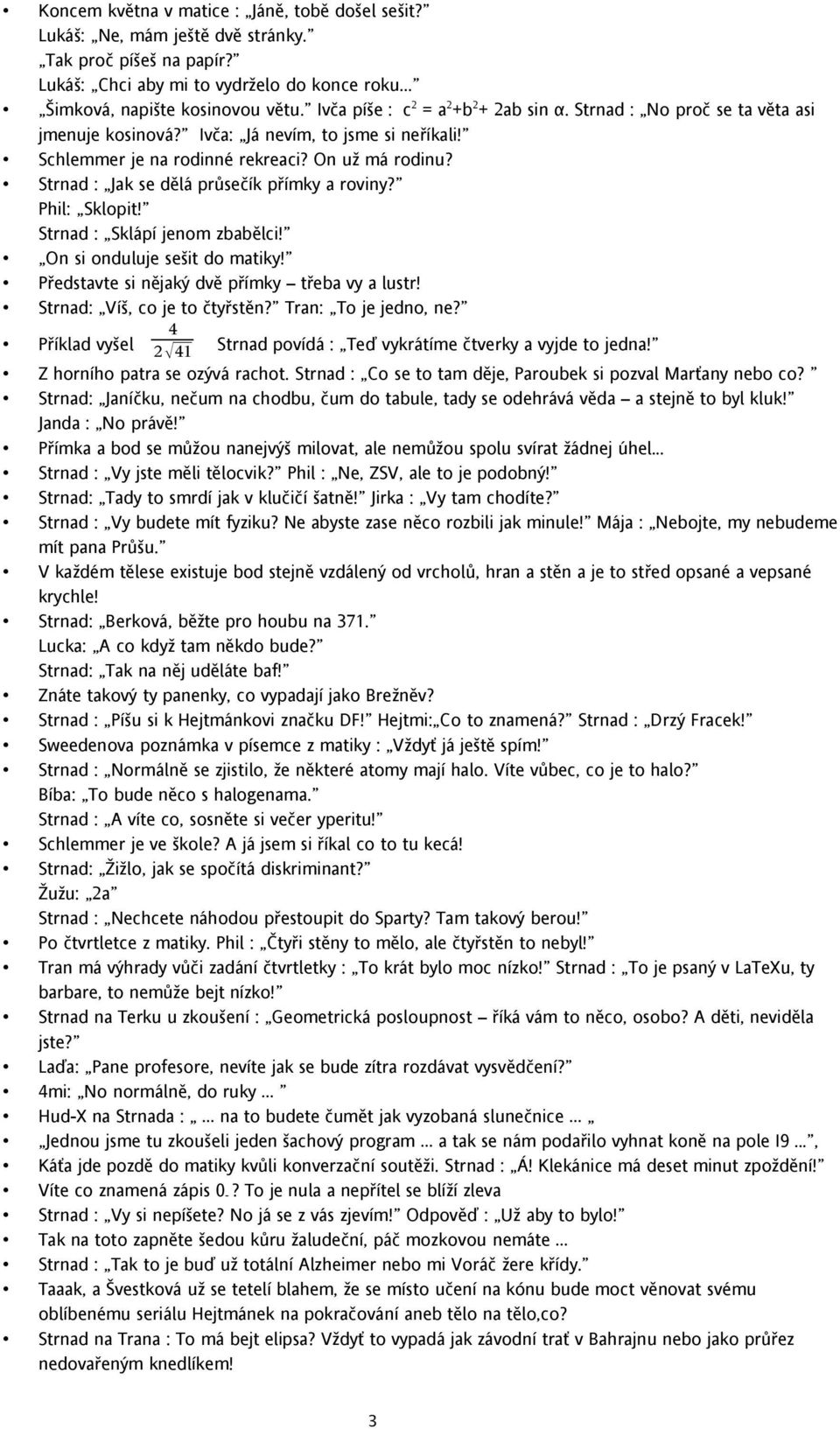 Strnad : Jak se dělá průsečík přímky a roviny? Phil: Sklopit! Strnad : Sklápí jenom zbabělci! On si onduluje sešit do matiky! Představte si nějaký dvě přímky třeba vy a lustr!