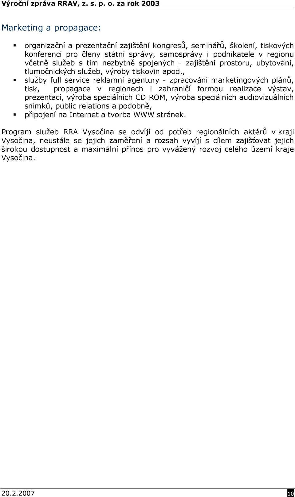 , služby full service reklamní agentury - zpracování marketingových plánů, tisk, propagace v regionech i zahraničí formou realizace výstav, prezentací, výroba speciálních CD ROM, výroba speciálních