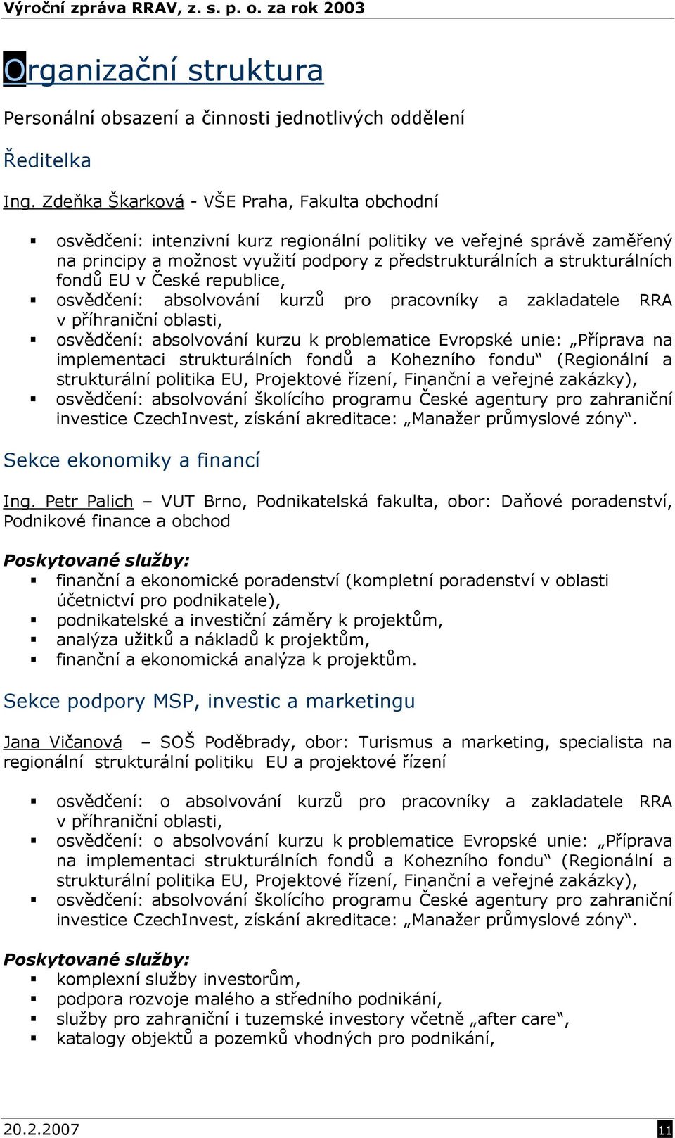 fondů EU v České republice, osvědčení: absolvování kurzů pro pracovníky a zakladatele RRA v příhraniční oblasti, osvědčení: absolvování kurzu k problematice Evropské unie: Příprava na implementaci