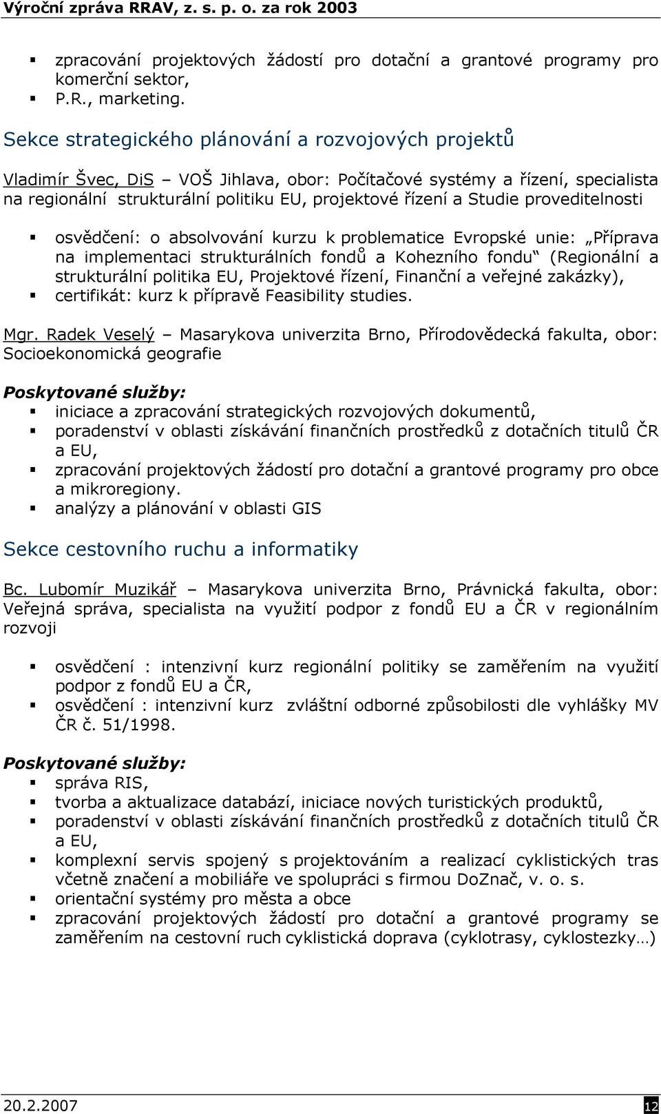 proveditelnosti osvědčení: o absolvování kurzu k problematice Evropské unie: Příprava na implementaci strukturálních fondů a Kohezního fondu (Regionální a strukturální politika EU, Projektové řízení,