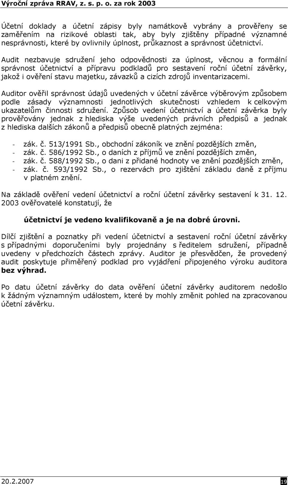 Audit nezbavuje sdružení jeho odpovědnosti za úplnost, věcnou a formální správnost účetnictví a přípravu podkladů pro sestavení roční účetní závěrky, jakož i ověření stavu majetku, závazků a cizích