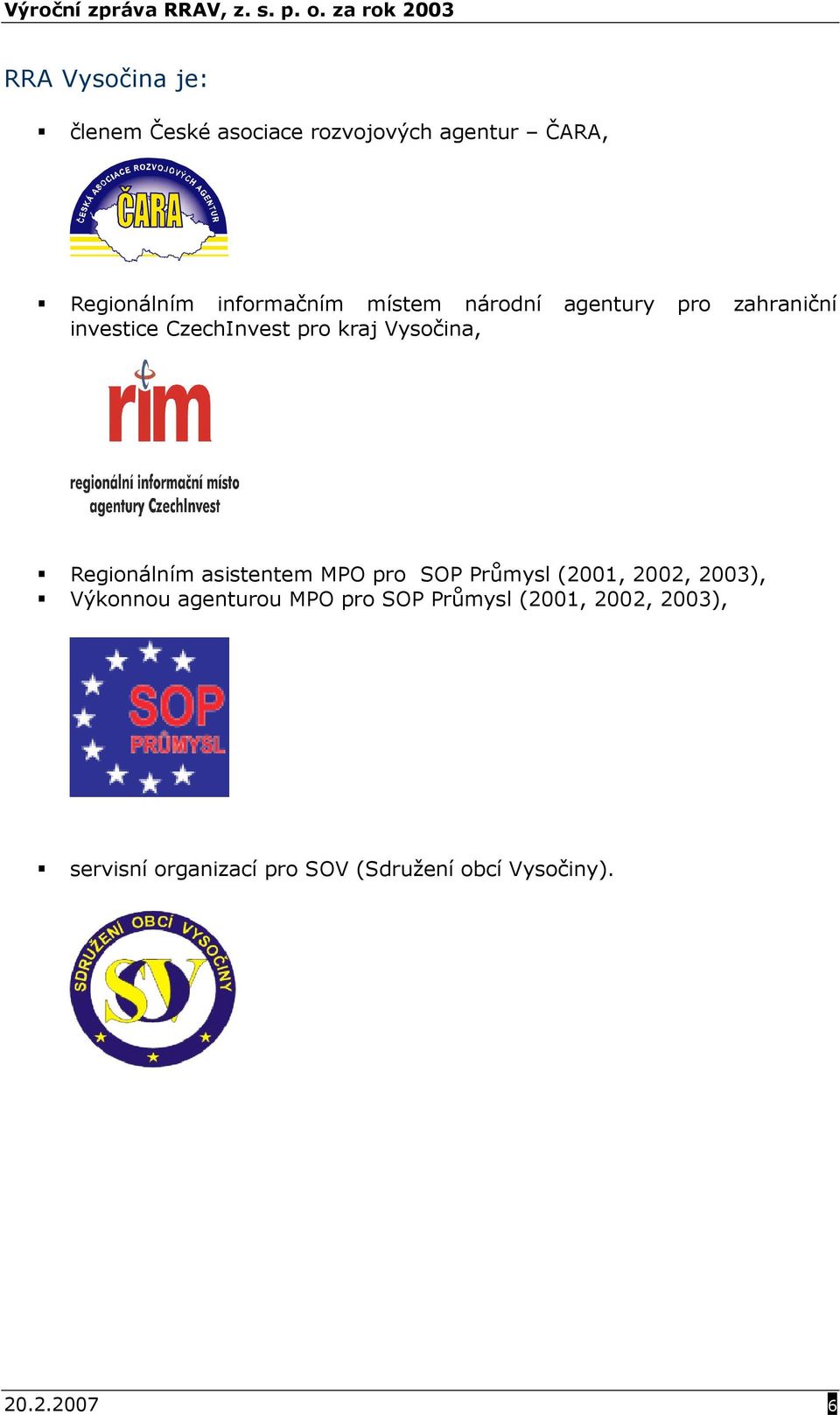 Regionálním asistentem MPO pro SOP Průmysl (2001, 2002, 2003), Výkonnou agenturou MPO