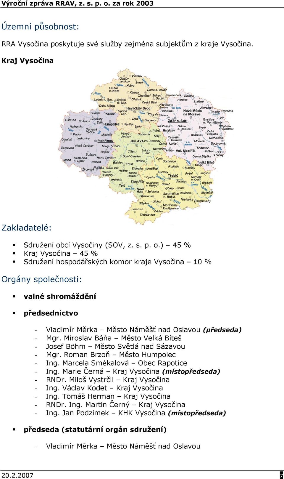 ) 45 % Kraj Vysočina 45 % Sdružení hospodářských komor kraje Vysočina 10 % Orgány společnosti: valné shromáždění předsednictvo - Vladimír Měrka Město Náměšť nad Oslavou (předseda) - Mgr.