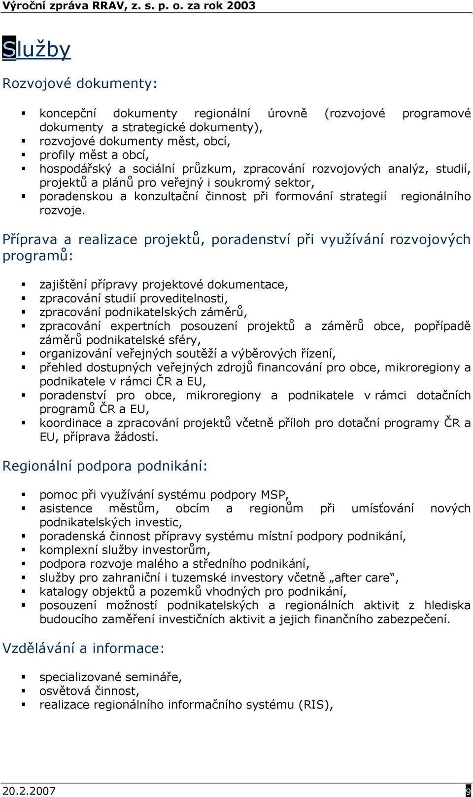 Příprava a realizace projektů, poradenství při využívání rozvojových programů: zajištění přípravy projektové dokumentace, zpracování studií proveditelnosti, zpracování podnikatelských záměrů,