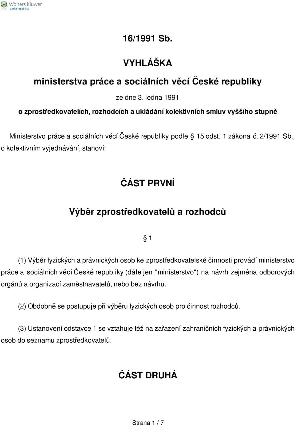 , o kolektivním vyjednávání, stanoví: ČÁST PRVNÍ Výběr zprostředkovatelů a rozhodců 1 (1) Výběr fyzických a právnických osob ke zprostředkovatelské činnosti provádí ministerstvo práce a sociálních