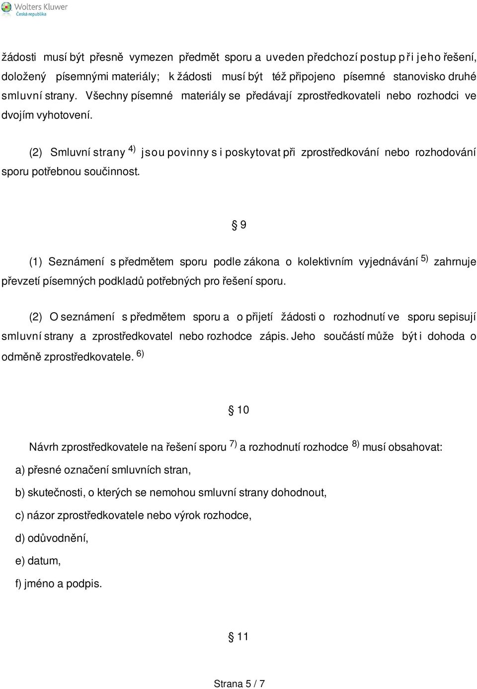 (2) Smluvní strany 4) jsou povinny s i poskytovat při zprostředkování nebo rozhodování sporu potřebnou součinnost.