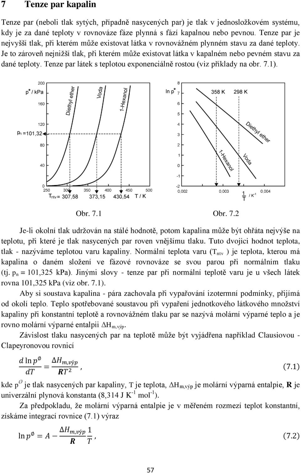 Je to zároveň nejnižší tlak, při kterém může existovat látka v kapalném nebo pevném stavu za dané teploty. Tenze par látek s teplotou exponenciálně rostou (viz příklady na obr. 7.