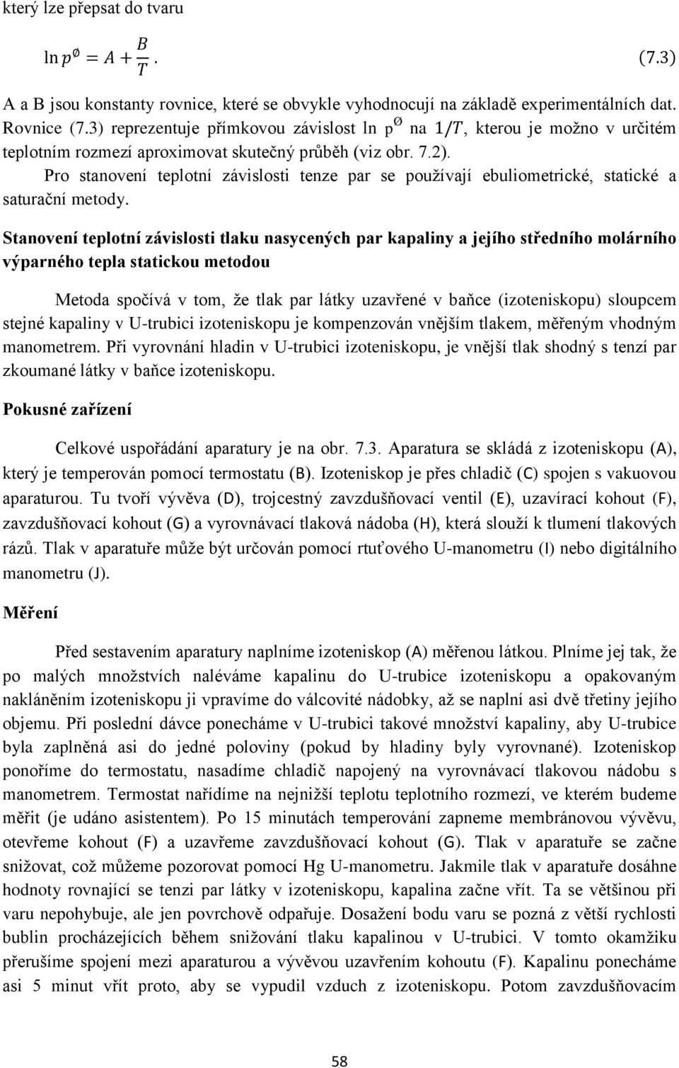 Pro stanovení teplotní závislosti tenze par se používají ebuliometrické, statické a saturační metody.