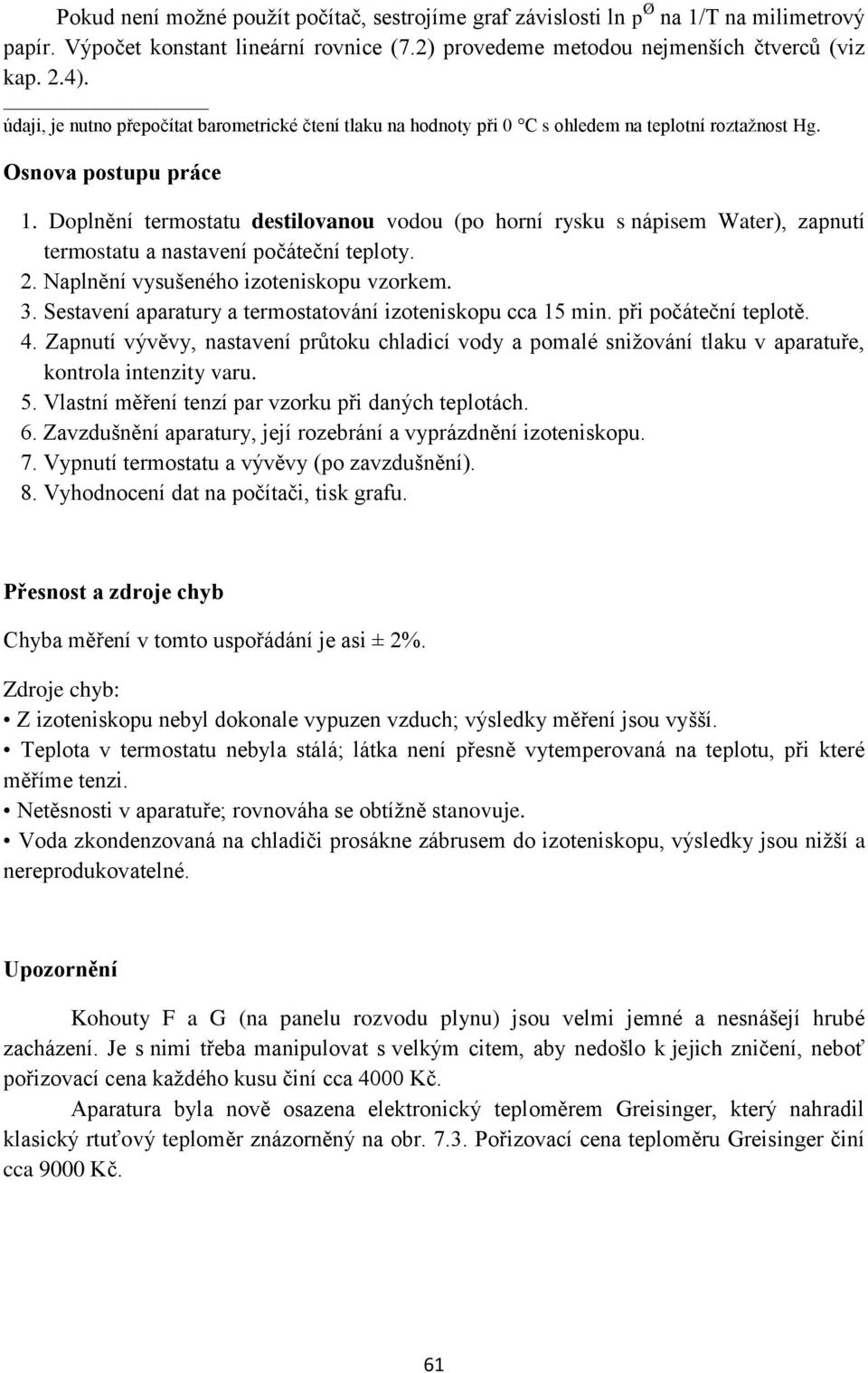 Doplnění termostatu destilovanou vodou (po horní rysku s nápisem Water), zapnutí termostatu a nastavení počáteční teploty. 2. Naplnění vysušeného izoteniskopu vzorkem. 3.