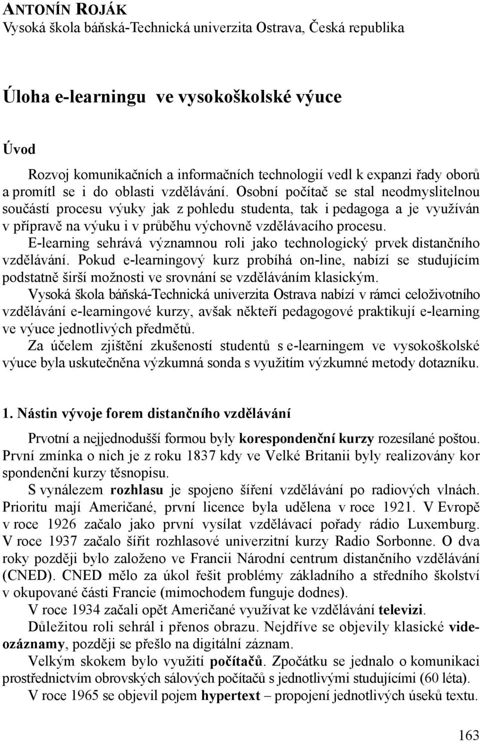 Osobní počítač se stal neodmyslitelnou součástí procesu výuky jak z pohledu studenta, tak i pedagoga a je využíván v přípravě na výuku i v průběhu výchovně vzdělávacího procesu.