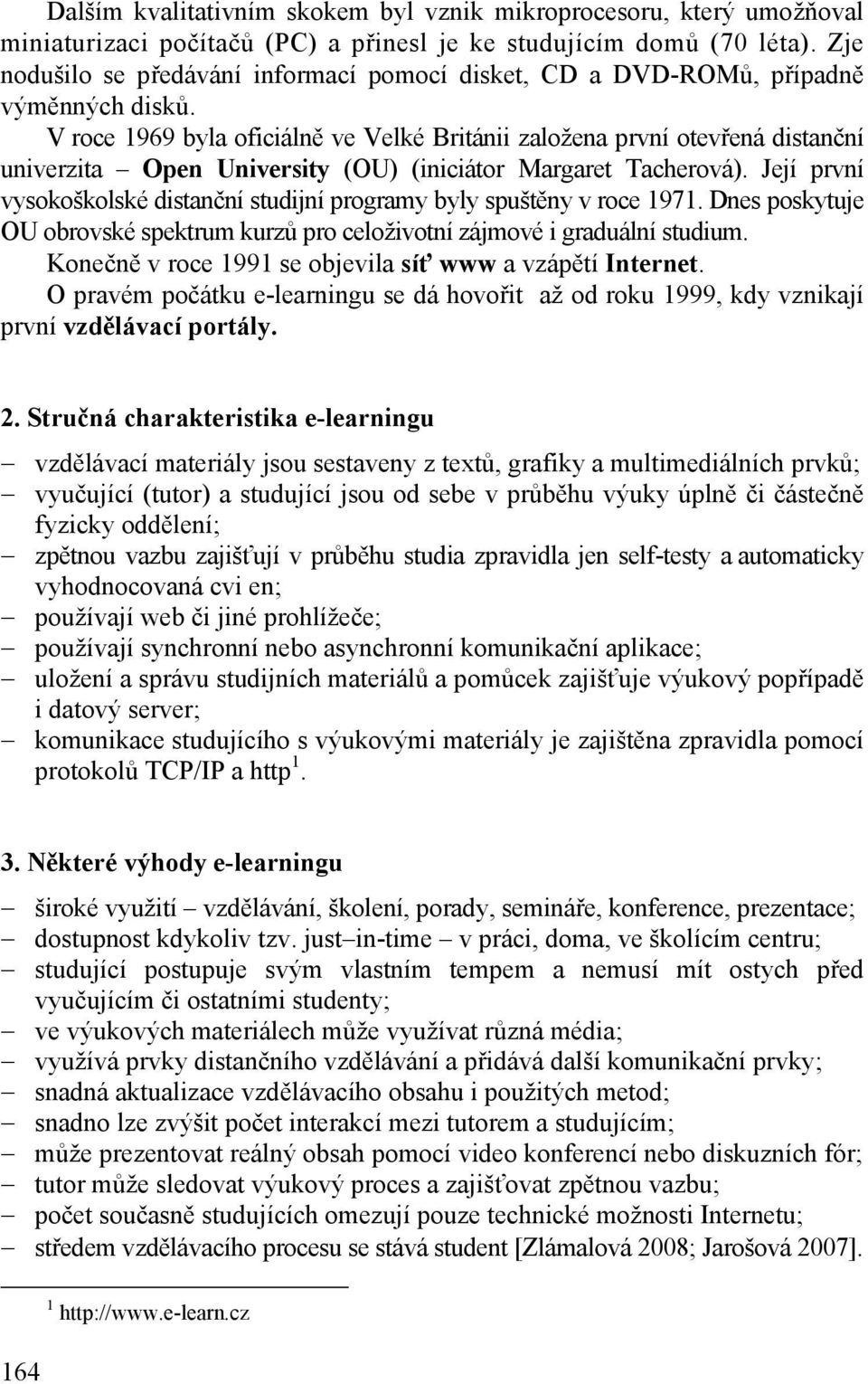 V roce 1969 byla oficiálně ve Velké Británii založena první otevřená distanční univerzita Open University (OU) (iniciátor Margaret Tacherová).