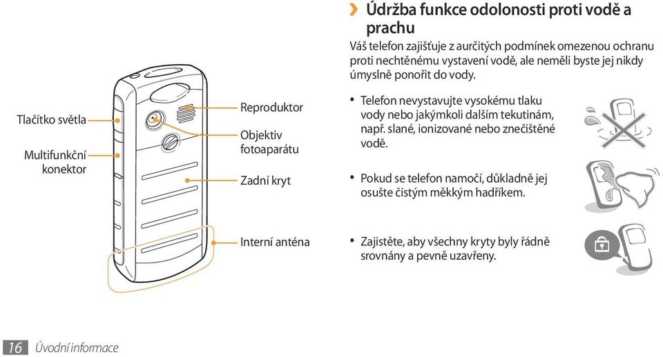 Telefon nevystavujte vysokému tlaku vody nebo jakýmkoli dalším tekutinám, např. slané, ionizované nebo znečištěné vodě.