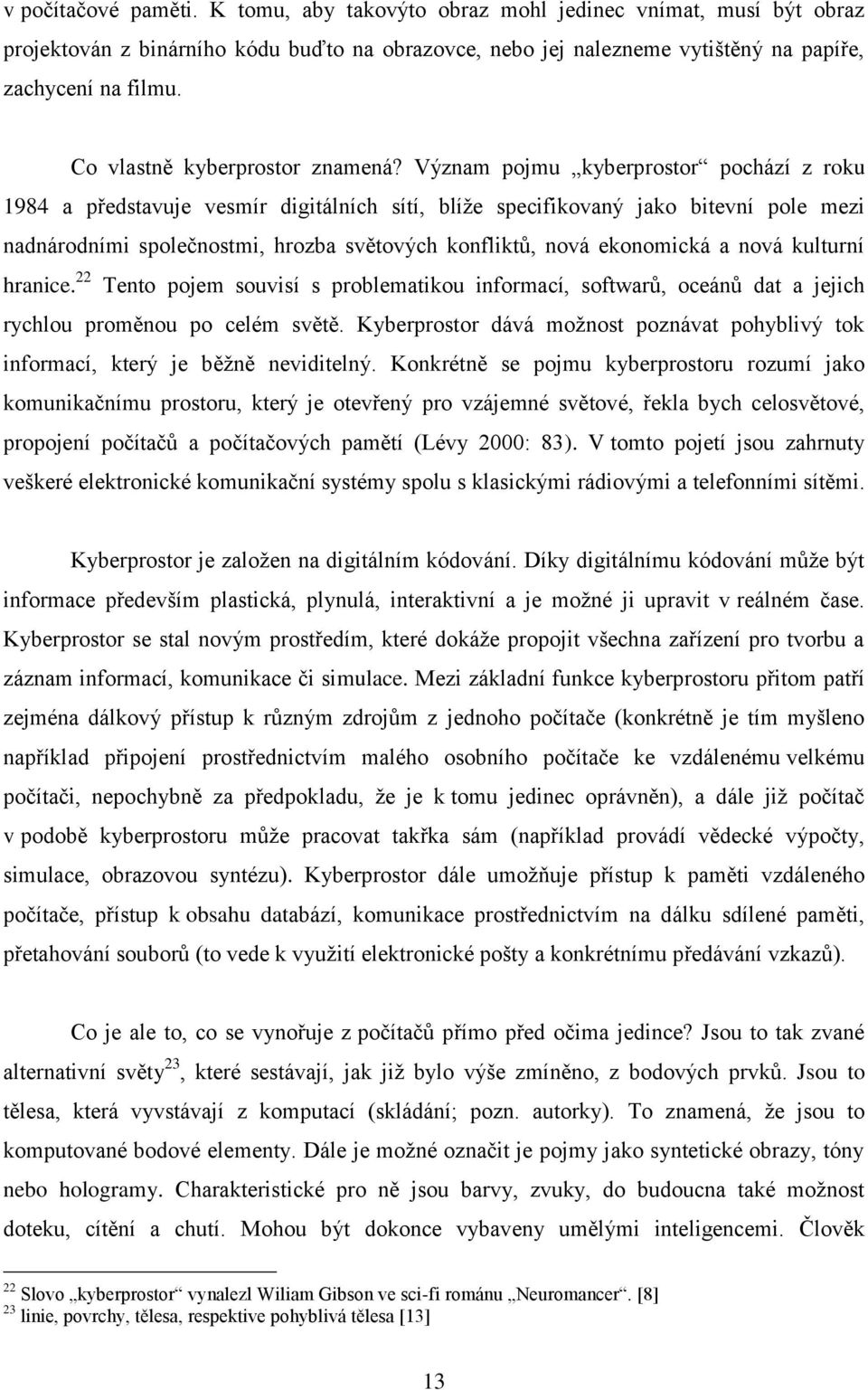 Význam pojmu kyberprostor pochází z roku 1984 a představuje vesmír digitálních sítí, blíže specifikovaný jako bitevní pole mezi nadnárodními společnostmi, hrozba světových konfliktů, nová ekonomická