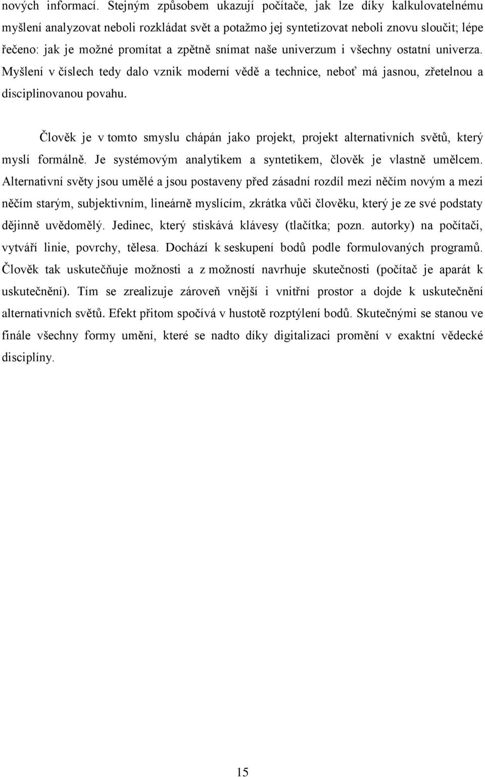 snímat naše univerzum i všechny ostatní univerza. Myšlení v číslech tedy dalo vznik moderní vědě a technice, neboť má jasnou, zřetelnou a disciplinovanou povahu.